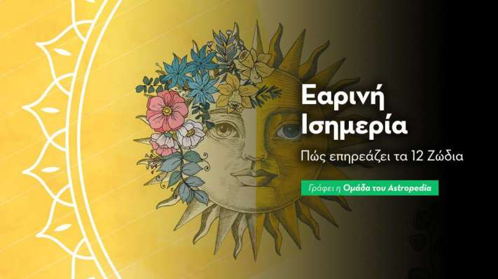 Εαρινή Ισημερία Μαρτίου: Πώς επηρεάζει τα 12 Ζώδια