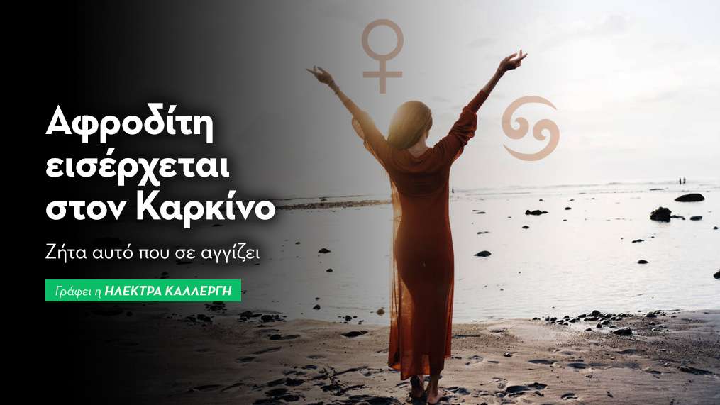 Αφροδίτη εισέρχεται στον Καρκίνο από 31/07