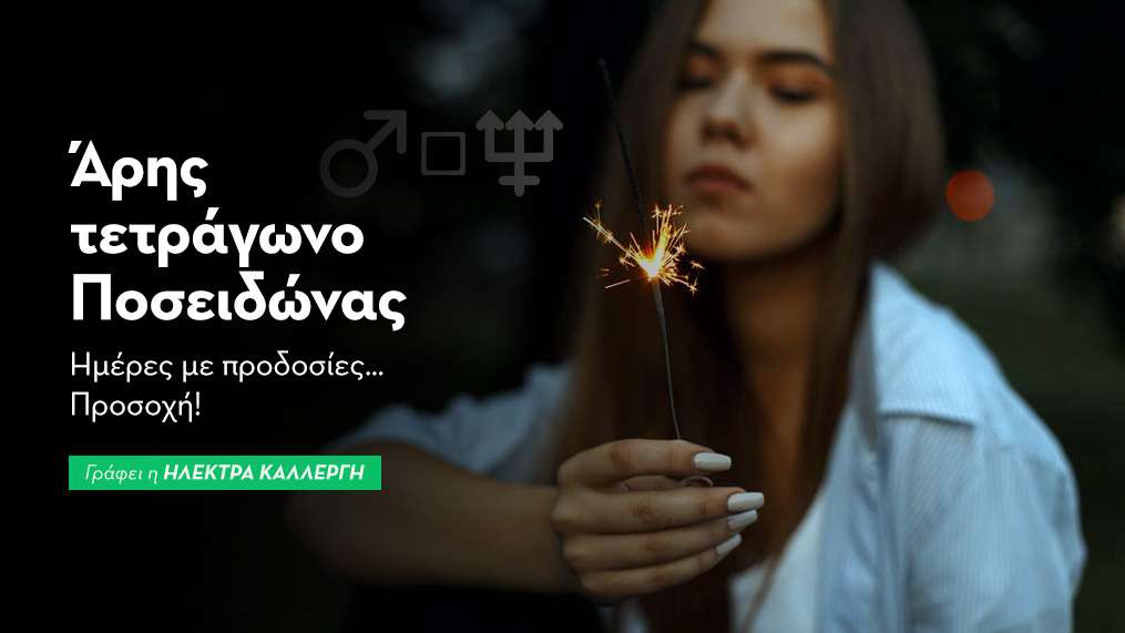 Άρης τετράγωνο Ποσειδώνας στις 17/8: ημέρες με προδοσίες… Προσοχή!