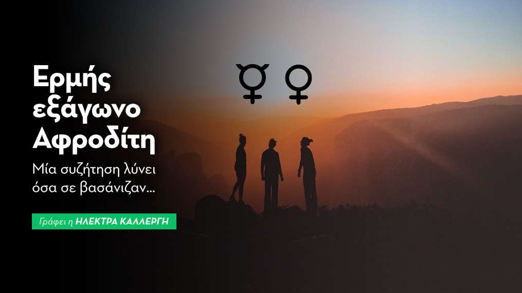 Ερμής εξάγωνο Αφροδίτη στις 13/8: μια συζήτηση λύνει όσα σε βασάνιζαν…